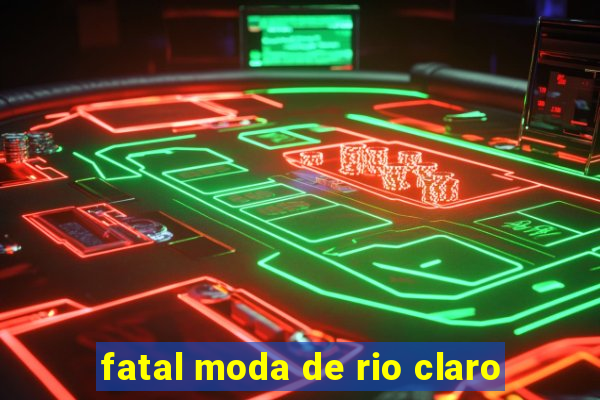 fatal moda de rio claro